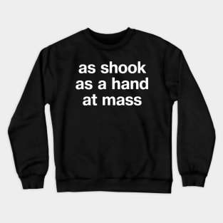 "as shook as a hand at mass" in plain white letters - for those who like a certain turn of phrase Crewneck Sweatshirt